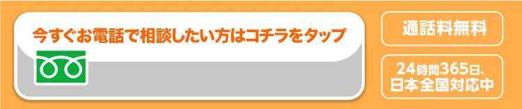 通話料無料 24時間365日 全国受付対応中 お電話で相談したい方はこちらをタップ
